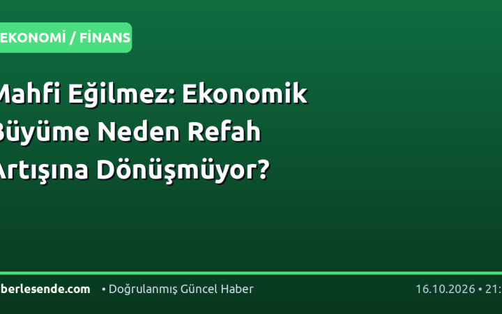 Mahfi Eğilmez: Ekonomik Büyüme Neden Refah Artışına Dönüşmüyor?