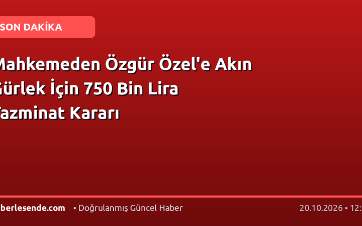 Mahkemeden Özgür Özel'e Akın Gürlek İçin 750 Bin Lira Tazminat Kararı