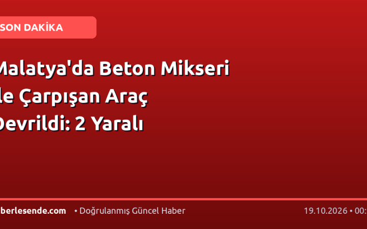 Malatya'da Beton Mikseri ile Çarpışan Araç Devrildi: 2 Yaralı