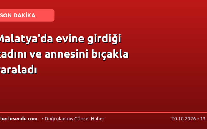 Malatya'da evine girdiği kadını ve annesini bıçakla yaraladı