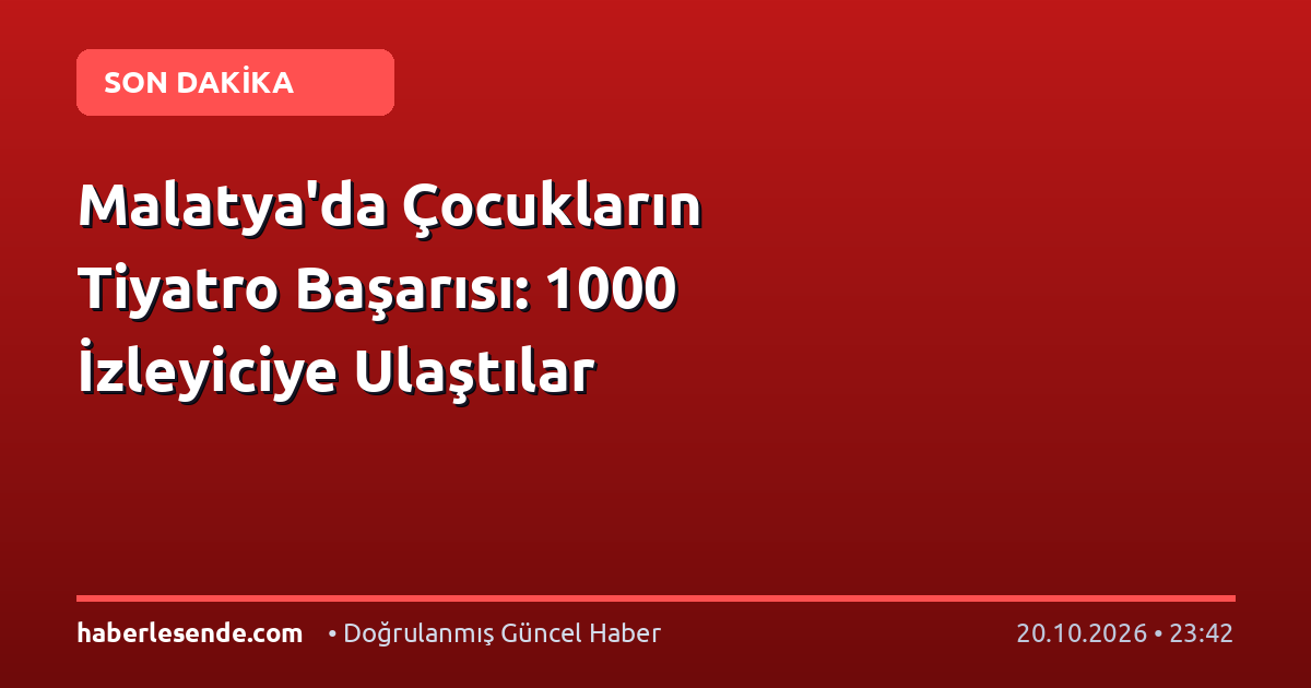 Malatya'da Çocukların Tiyatro Başarısı: 1000 İzleyiciye Ulaştılar