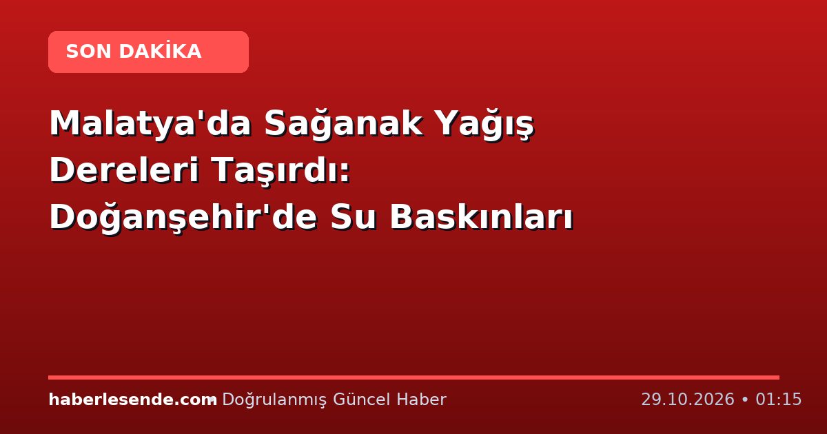 Malatya'da Sağanak Yağış Dereleri Taşırdı: Doğanşehir'de Su Baskınları