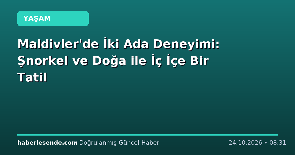 Maldivler'de İki Ada Deneyimi: Şnorkel ve Doğa ile İç İçe Bir Tatil