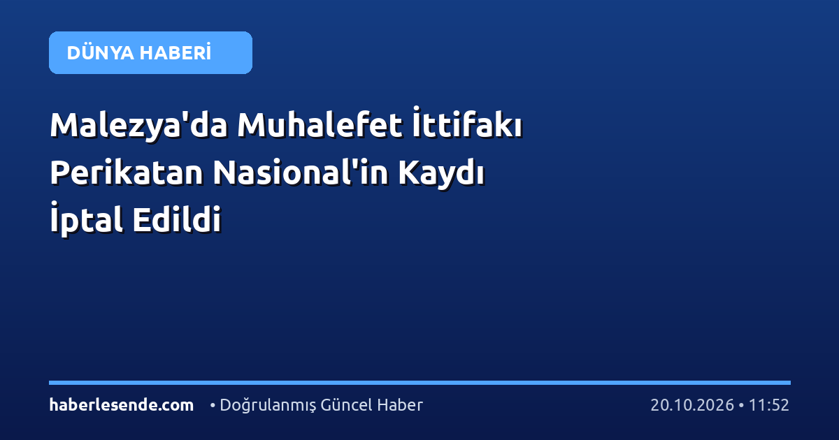 Malezya'da Muhalefet İttifakı Perikatan Nasional'in Kaydı İptal Edildi
