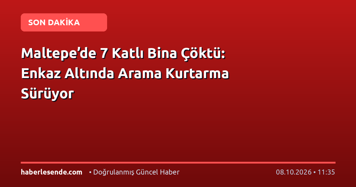 Maltepe’de 7 Katlı Bina Çöktü: Enkaz Altında Arama Kurtarma Sürüyor