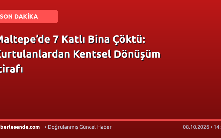 Maltepe’de 7 Katlı Bina Çöktü: Kurtulanlardan Kentsel Dönüşüm İtirafı