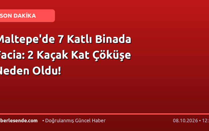 Maltepe'de 7 Katlı Binada Facia: 2 Kaçak Kat Çöküşe Neden Oldu!