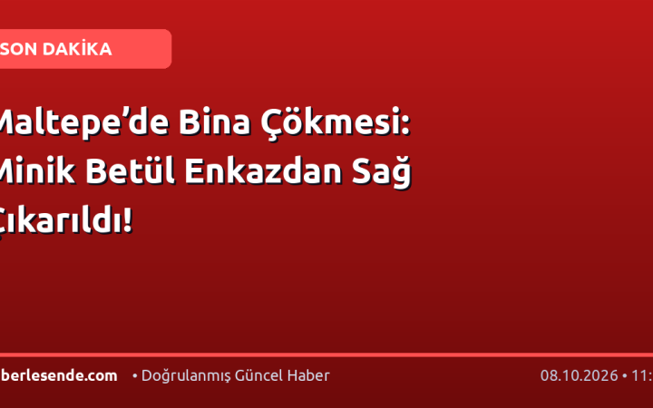 Maltepe’de Bina Çökmesi: Minik Betül Enkazdan Sağ Çıkarıldı!