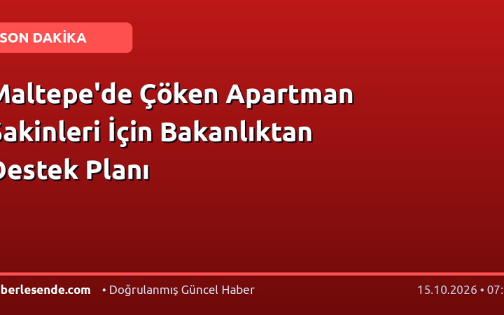 Maltepe'de Çöken Apartman Sakinleri İçin Bakanlıktan Destek Planı
