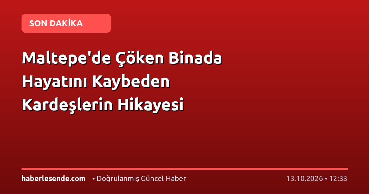 Maltepe'de Çöken Binada Hayatını Kaybeden Kardeşlerin Hikayesi