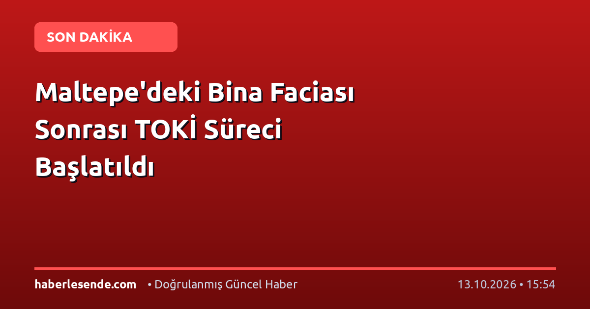Maltepe'deki Bina Faciası Sonrası TOKİ Süreci Başlatıldı