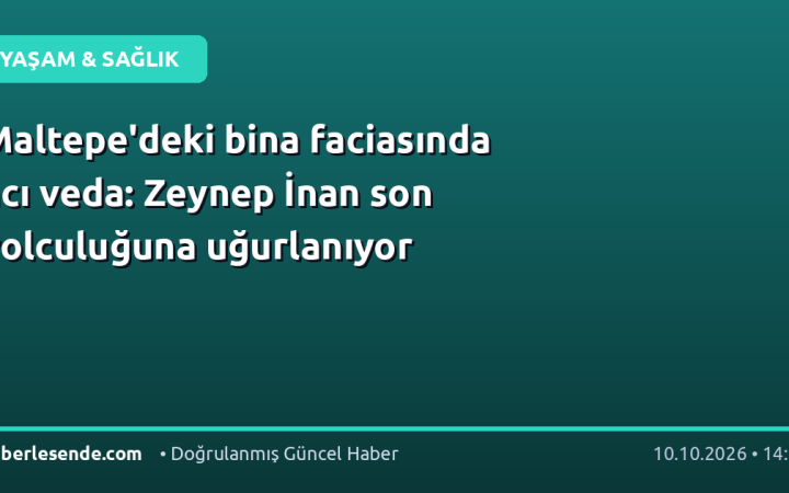 Maltepe'deki bina faciasında acı veda: Zeynep İnan son yolculuğuna uğurlanıyor