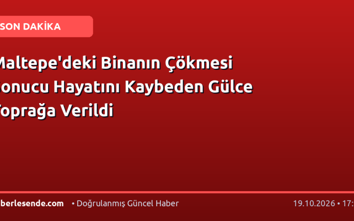 Maltepe'deki Binanın Çökmesi Sonucu Hayatını Kaybeden Gülce Toprağa Verildi