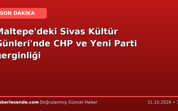 Maltepe'deki Sivas Kültür Günleri'nde CHP ve Yeni Parti gerginliği