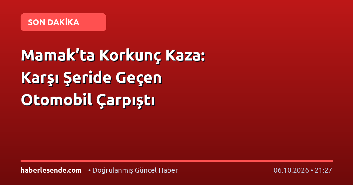 Mamak’ta Korkunç Kaza: Karşı Şeride Geçen Otomobil Çarpıştı