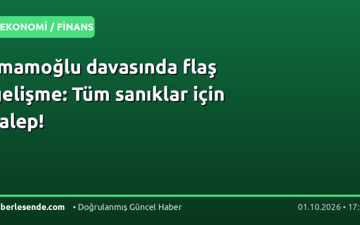 İmamoğlu davasında flaş gelişme: Tüm sanıklar için talep!