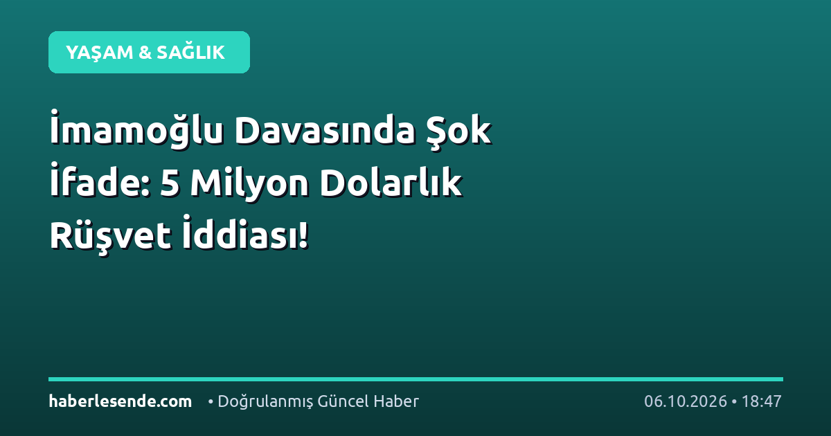 İmamoğlu Davasında Şok İfade: 5 Milyon Dolarlık Rüşvet İddiası!