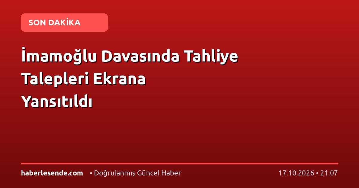 İmamoğlu Davasında Tahliye Talepleri Ekrana Yansıtıldı