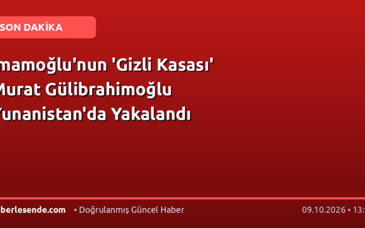 İmamoğlu'nun 'Gizli Kasası' Murat Gülibrahimoğlu Yunanistan'da Yakalandı