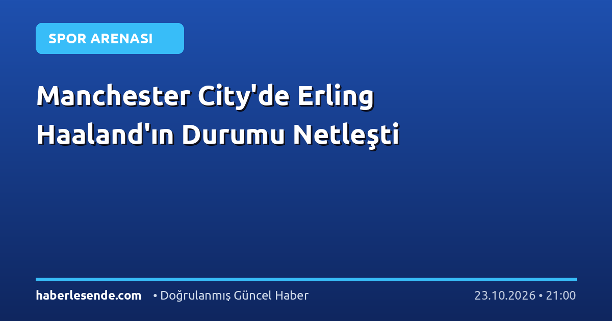 Manchester City'de Erling Haaland'ın Durumu Netleşti