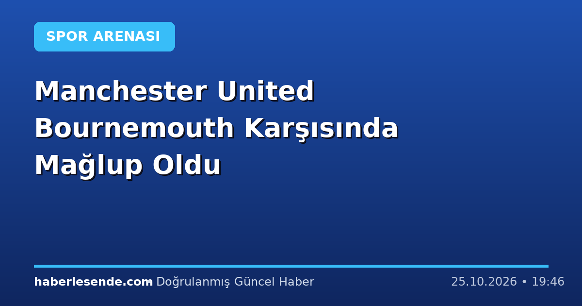 Manchester United Bournemouth Karşısında Mağlup Oldu