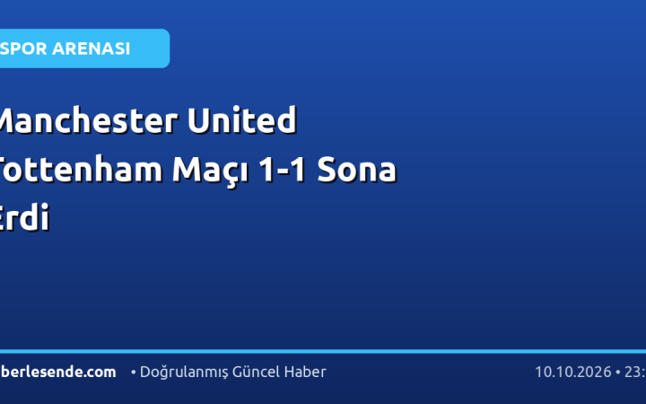 Manchester United Tottenham Maçı 1-1 Sona Erdi