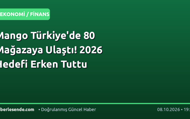 Mango Türkiye'de 80 Mağazaya Ulaştı! 2026 Hedefi Erken Tuttu