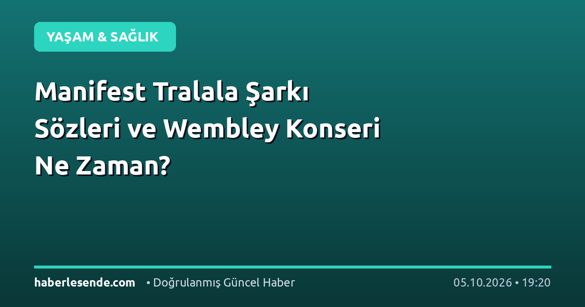 Manifest Tralala Şarkı Sözleri ve Wembley Konseri Ne Zaman?
