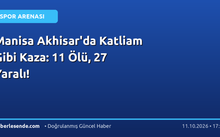 Manisa Akhisar'da Katliam Gibi Kaza: 11 Ölü, 27 Yaralı!