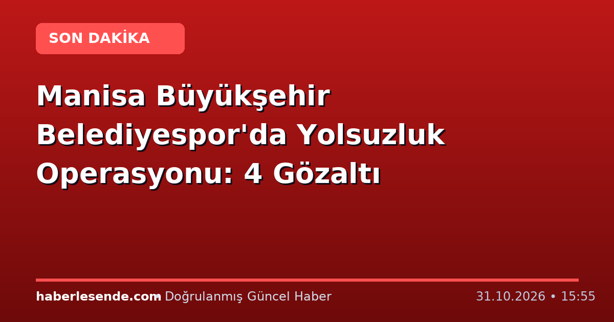 Manisa Büyükşehir Belediyespor'da Yolsuzluk Operasyonu: 4 Gözaltı