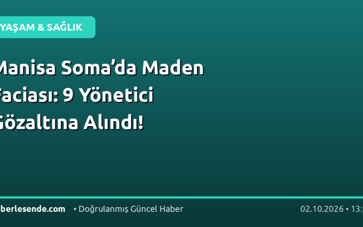 Manisa Soma’da Maden Faciası: 9 Yönetici Gözaltına Alındı!