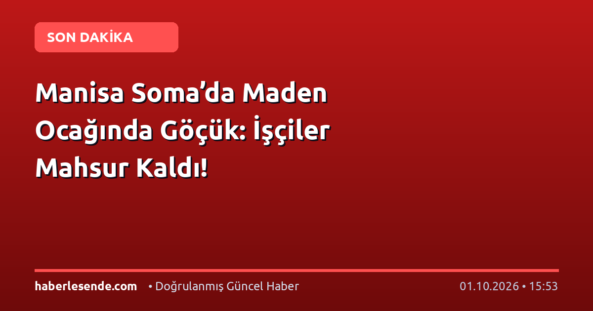 Manisa Soma’da Maden Ocağında Göçük: İşçiler Mahsur Kaldı!