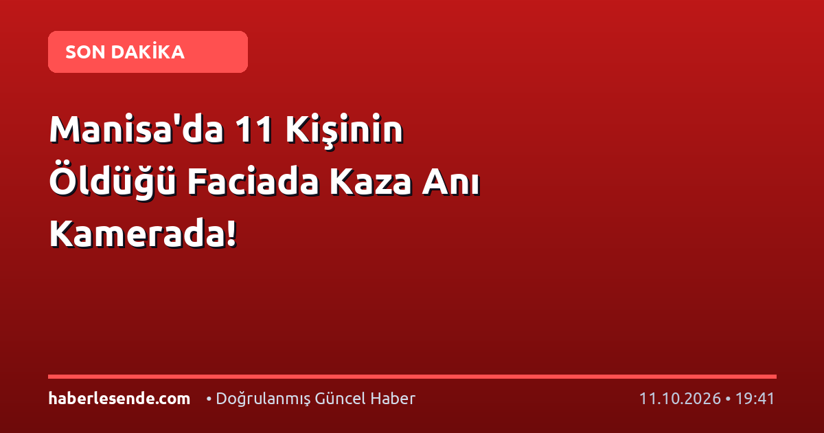 Manisa'da 11 Kişinin Öldüğü Faciada Kaza Anı Kamerada!