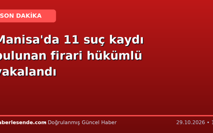 Manisa'da 11 suç kaydı bulunan firari hükümlü yakalandı