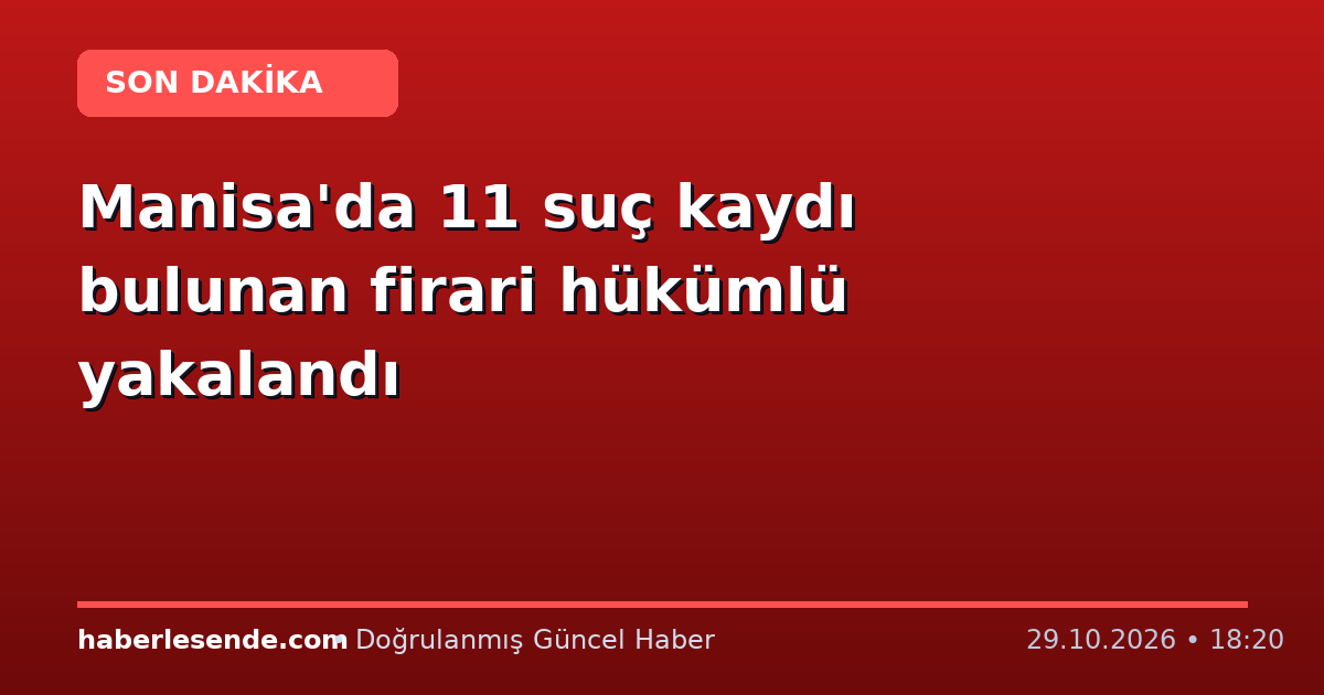 Manisa'da 11 suç kaydı bulunan firari hükümlü yakalandı