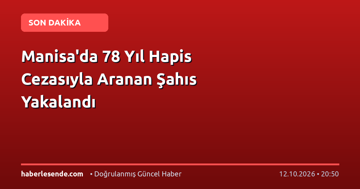 Manisa'da 78 Yıl Hapis Cezasıyla Aranan Şahıs Yakalandı
