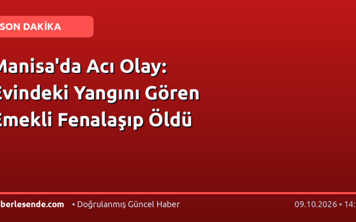 Manisa'da Acı Olay: Evindeki Yangını Gören Emekli Fenalaşıp Öldü