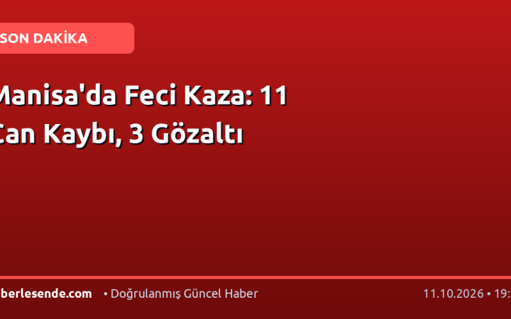 Manisa'da Feci Kaza: 11 Can Kaybı, 3 Gözaltı