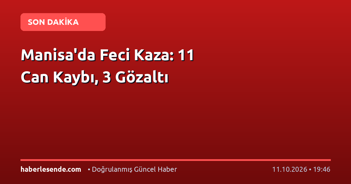 Manisa'da Feci Kaza: 11 Can Kaybı, 3 Gözaltı