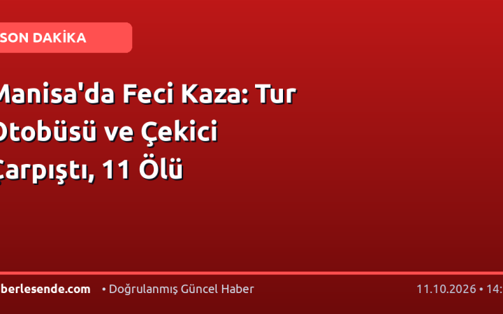 Manisa'da Feci Kaza: Tur Otobüsü ve Çekici Çarpıştı, 11 Ölü