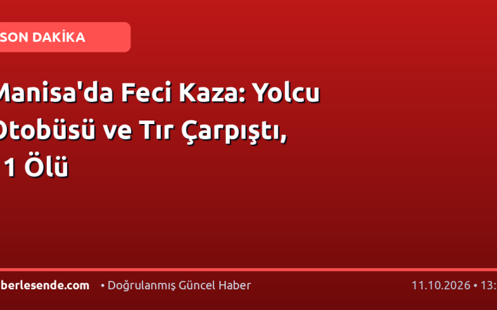Manisa'da Feci Kaza: Yolcu Otobüsü ve Tır Çarpıştı, 11 Ölü