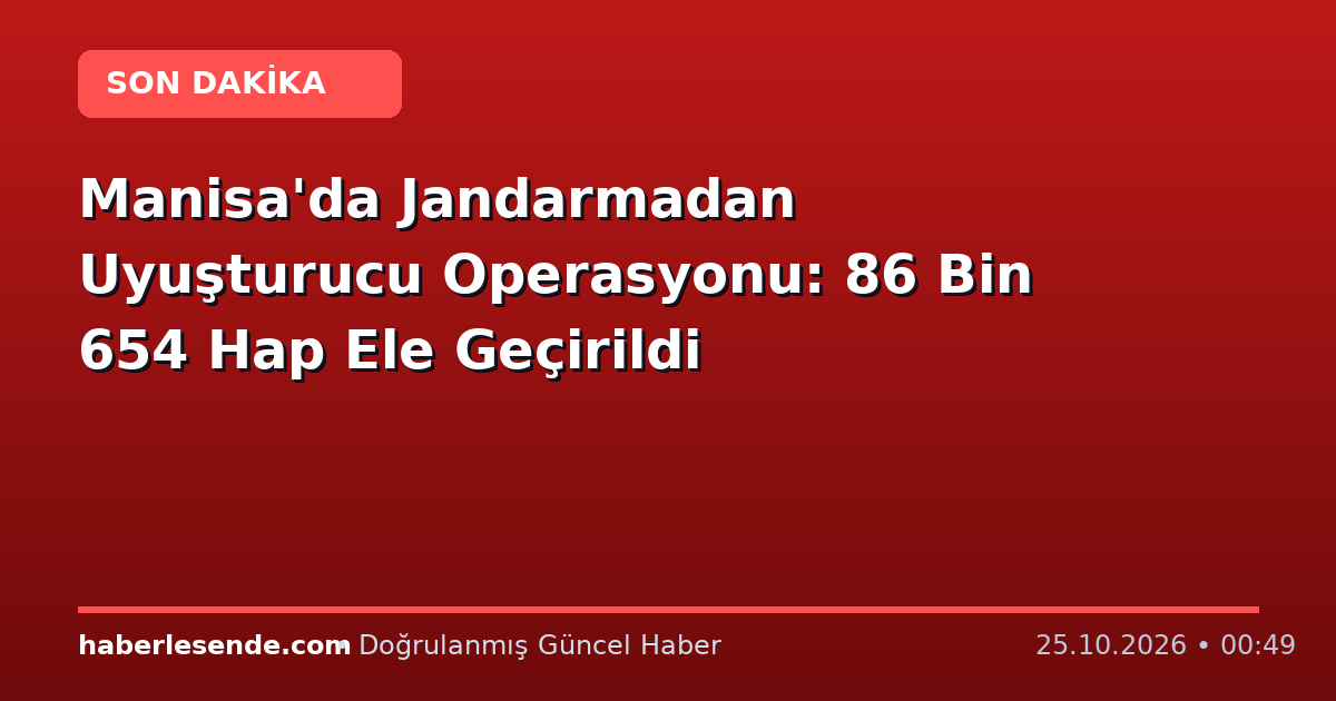 Manisa'da Jandarmadan Uyuşturucu Operasyonu: 86 Bin 654 Hap Ele Geçirildi