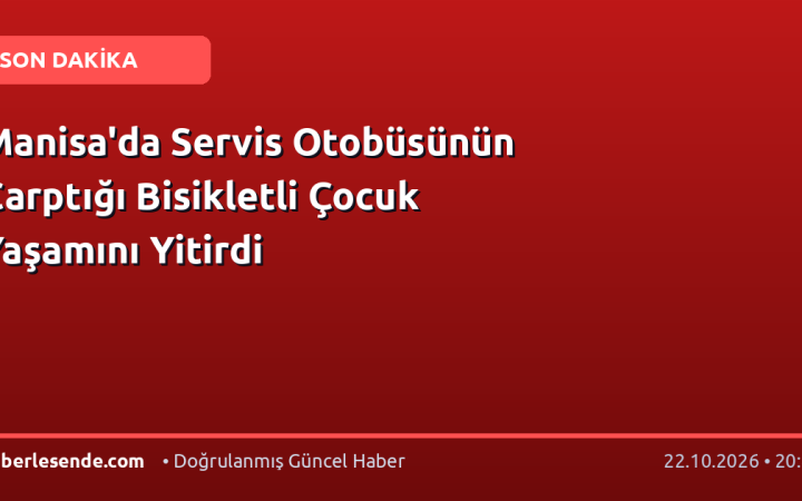 Manisa'da Servis Otobüsünün Çarptığı Bisikletli Çocuk Yaşamını Yitirdi