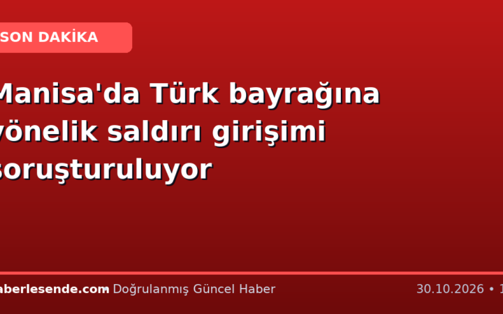 Manisa'da Türk bayrağına yönelik saldırı girişimi soruşturuluyor