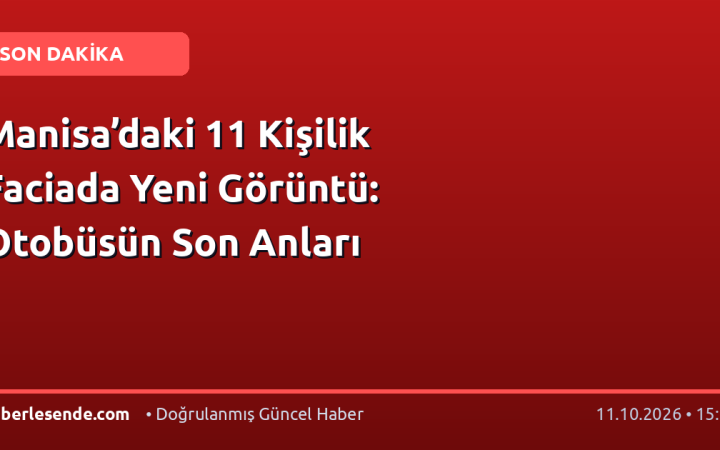 Manisa’daki 11 Kişilik Faciada Yeni Görüntü: Otobüsün Son Anları