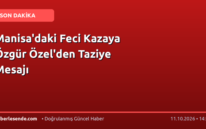 Manisa'daki Feci Kazaya Özgür Özel'den Taziye Mesajı