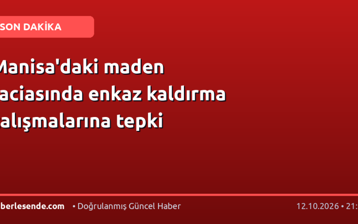 Manisa'daki maden faciasında enkaz kaldırma çalışmalarına tepki