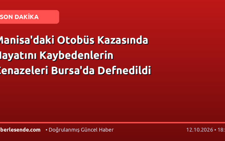Manisa'daki Otobüs Kazasında Hayatını Kaybedenlerin Cenazeleri Bursa'da Defnedildi