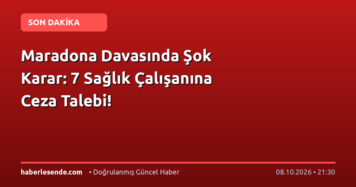 Maradona Davasında Şok Karar: 7 Sağlık Çalışanına Ceza Talebi!
