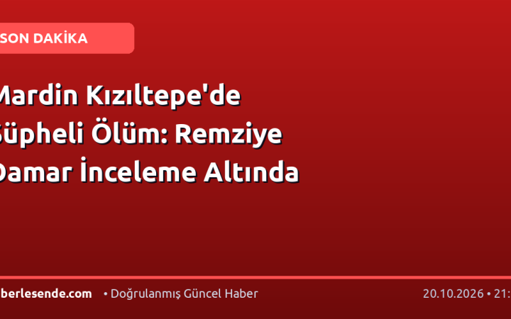 Mardin Kızıltepe'de Şüpheli Ölüm: Remziye Damar İnceleme Altında